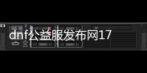 dnf公益服发布网171（dnf公益服发布网cdk漏洞）